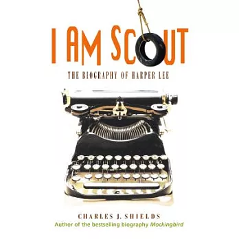 I am Scout  : the biography of Harper Lee