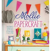 Mollie Makes Papercraft: From Origami to Greeting Cards and Gift Wrap, 20 Paper Projects for You to Make