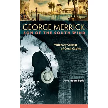 George Merrick, Son of the South Wind: Visionary Creator of Coral Gables