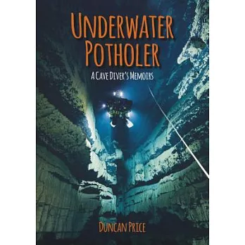 Underwater Potholer: A Cave Diver’s Memoirs