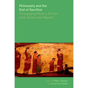 Philosophy and the End of Sacrifice: Disengaging Ritual in Ancient India, Greece and Beyond