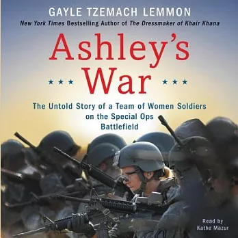 Ashley’s War: The Untold Story of a Team of Women Soldiers on the Special Ops Battlefield, Library Edition