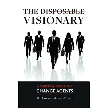 The Disposable Visionary: A Survival Guide for Change Agents
