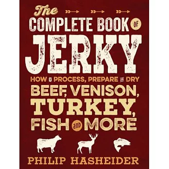 The Complete Book of Jerky: How to Process, Prepare and Dry Beef, Venison, Turkey, Fish and More