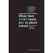 What They Didn’t Teach You in Photo School: What You Actually Need to Know to Succeed in this Industry