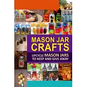 Mason Jar Crafts: Upcycle Mason Jars to Keep and Give Away