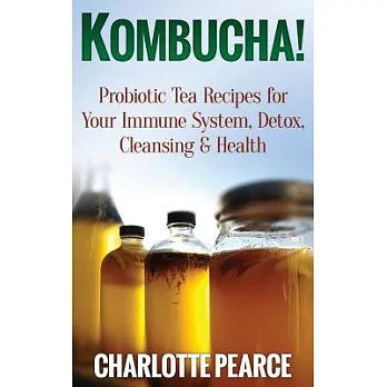 Kombucha!: Probiotic Tea Recipes for Your Immune System, Detox, Cleaning & Health
