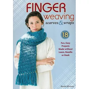 Finger Weaving Scarves & Wraps: 18 Fun, Easy Projects Made Without a Loom, Hook, or Needle