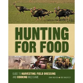 Hunting for Food: Guide to Harvesting, Field Dressing and Cooking Wild Game