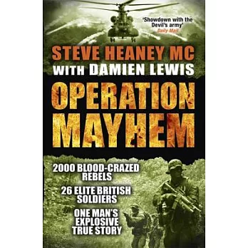 Operation Mayhem: The Target: One Village. the Defenders: 26 Elite British Soldiers, the Enemy: 2000 Drug- and Blood-crazed Rebe
