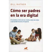Como ser padres en la era digital/ Parenting for the Digital Age: El Verdadero Efecto De Los Medios Sobre Los Ninos Y Que Puede