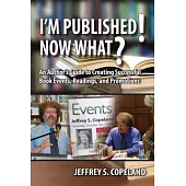 I’m Published! Now What?: An Author’s Guide to Creating Successful Book Events, Readings, and Promotions