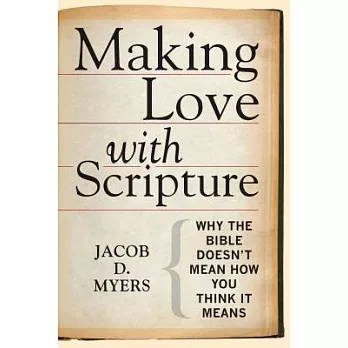 Making Love With Scripture: Why the Bible Doesn’t Mean How You Think It Means