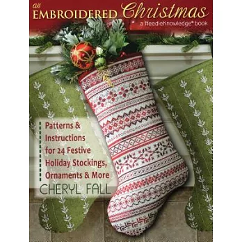 An Embroidered Christmas: Patterns and Instructions for 24 Festive Holiday Stockings, Ornaments, and More