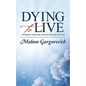 Dying to Live: A Woman’s Conscious Journey Through Dis-ease