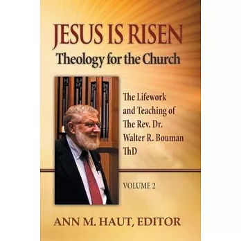 Jesus Is Risen: Theology for the Church: The Lifework and Teaching of the Rev. Dr. Walter R. Bouman