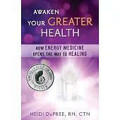 Awaken Your Greater Health: How Energy Medicine Opens the Way to Healing