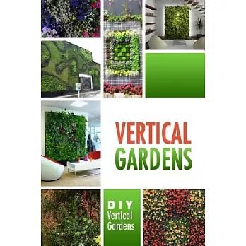 Vertical Gardens - Diy Vertical Gardens: The Do It Yourself Step-by-step Vertical Garden Playbook