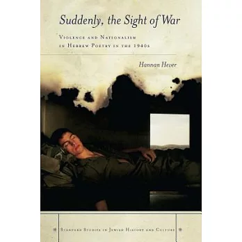 Suddenly, the Sight of War: Violence and Nationalism in Hebrew Poetry in the 1940’s