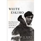 White Eskimo: Knud Rasmussen’s Fearless Journey into the Heart of the Arctic