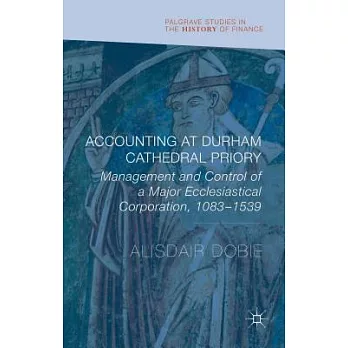 Accounting at Durham Cathedral Priory: Management and Control of a Major Ecclesiastical Corporation 1083-1540