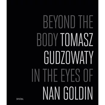 Tomasz Gudzowaty: Beyond the Body: Tomasz Gudzowaty in the Eyes of Nan Goldin