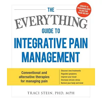 The Everything Guide to Integrative Pain Management: Conventional and alternative therapies for managing pain