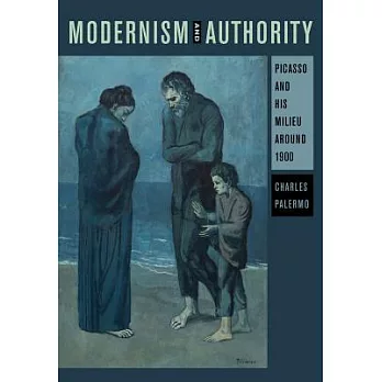 Modernism and Authority: Picasso and His Milieu Around 1900