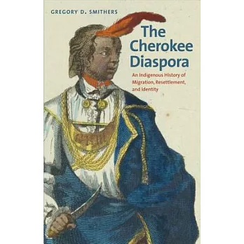The Cherokee Diaspora: An Indigenous History of Migration, Resettlement, and Identity