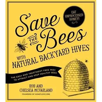 Save the Bees With Natural Backyard Hives: The Easy and Treatment-Free Way to Attract and Keep Healthy Bees