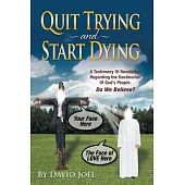 Quit Trying and Start Dying!: A Testimony of Revelation Regarding the Destination of God’s People. Do We Believe?