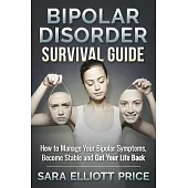 Bipolar Disorder Survival Guide: How to Manage Your Bipolar Symptoms, Become Stable and Get Your Life Back