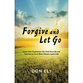 Forgive and Let Go: Learn How Forgiveness Can Heal Your Life and Free You to Live a More Vibrant, Joyful Life!