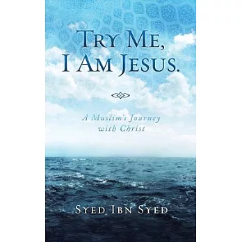 Try Me, I Am Jesus: A Muslim’s Journey With Christ