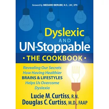 Dyslexic and Un-stoppable the Cookbook: Revealing Our Secrets How Having Healthier Brains and Lifestyles Helps Us Overcome Dysle