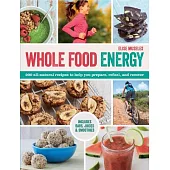 Whole Food Energy: 200 All-Natural Recipes to Help You Prepare, Refuel, and Recover