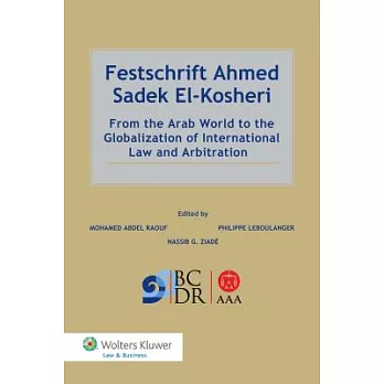 Festschrift Ahmed Sadek El-Kosheri: From the Arab World to the Globalization of International Law and Arbitration
