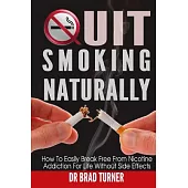 Quit Smoking Naturally: How to Break Free from Nicotine Addiction for Life Without Side Effects