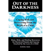 Out of the Darkness: Coping With and Recovering from the Death of a Child. Hope, Help, and Healing Resources for Bereaved Parent