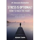 Stress Is Optional!: How to Kick the Habit - a Practical Guide to Living Free & Clear