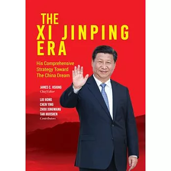 The Xi Jinping Era: His Comprehensive Strategy Towards the China Dream