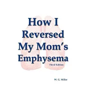 How I Reversed My Mom’s Emphysema Third Edition