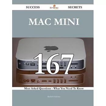 MAC Mini 167 Success Secrets: 167 Most Asked Questions on MAC Mini - What You Need to Know