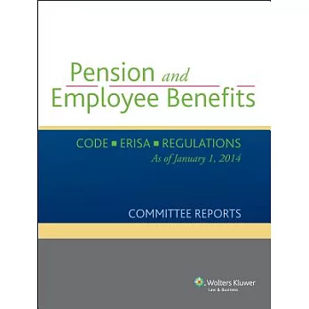 Pension and Employee Benefits Code Erisa Regulations As of January 1, 2014: Committee Reports