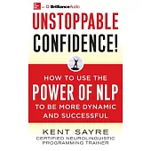 Unstoppable Confidence!: How to Use the Power of NLP to Be More Dynamic and Successful: Library Edition