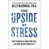 The Upside of Stress: Why Stress Is Good for You, and How to Get Good at It