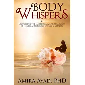 Body Whispers: Unraveling the Emotional & Spiritual Root of Illness and Restoring Energy & Vitality