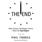The End: What Science and Religion Tell Us About the Apocalypse