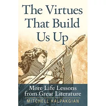 The Virtues That Build Us Up: More Life Lessons from Great Literature