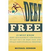Debt Free: 13 Must Know Debt Management Strategies to Get Out of Debt Fast and Finally Have Financial Freedom